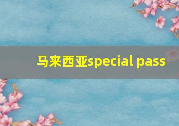 马来西亚special pass